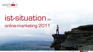 ist-situation      im
online-marketing 2011




                        © advertzoom GmbH 2011   6   25.10.2011
 