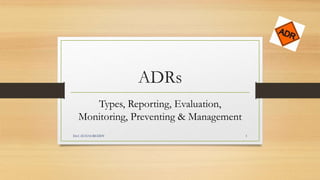 ADRs
Types, Reporting, Evaluation,
Monitoring, Preventing & Management
Dr.C.SUHAS REDDY 1
 