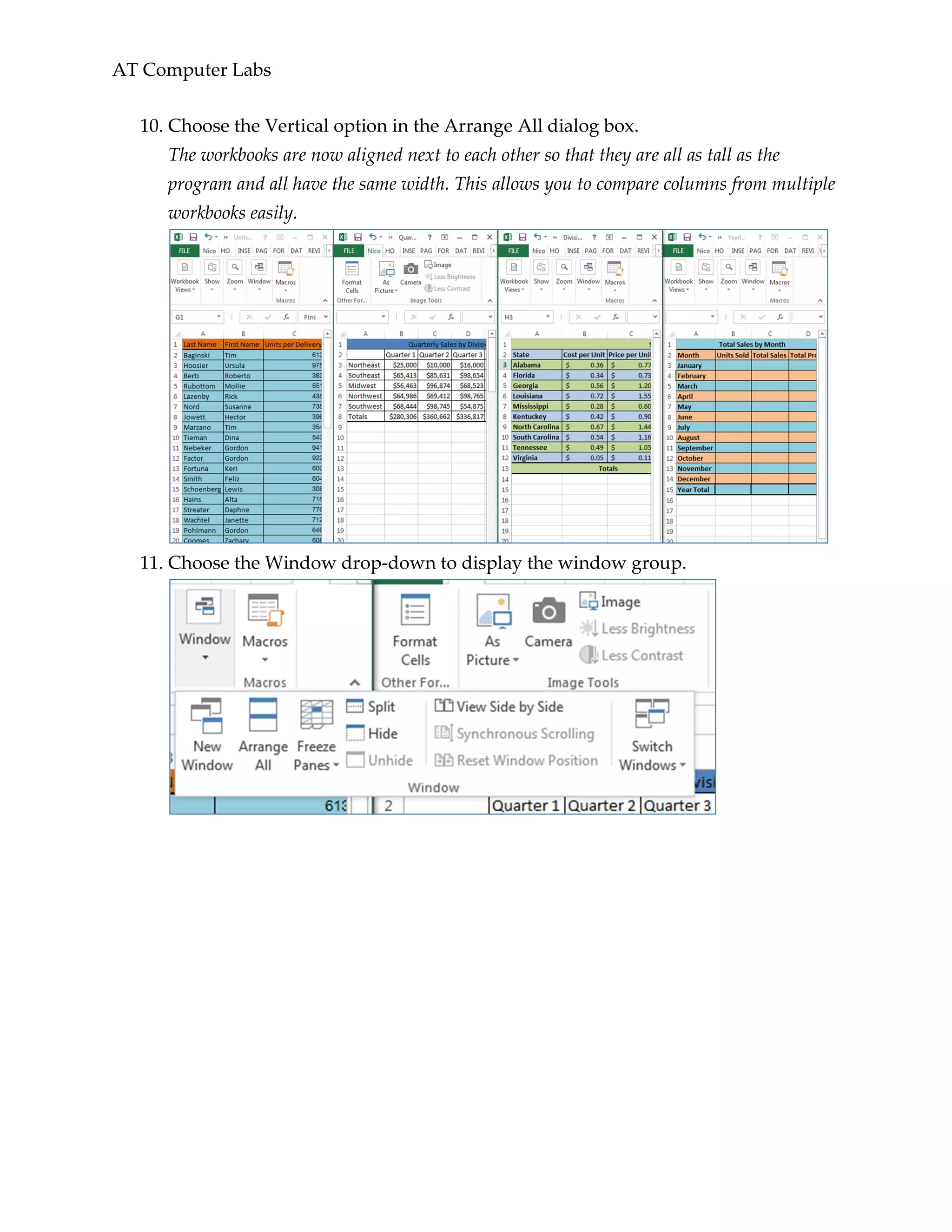 AT Computer Labs
10. Choose the Vertical option in the Arrange All dialog box.
The workbooks are now aligned next to each other so that they are all as tall as the
program and all have the same width. This allows you to compare columns from multiple
workbooks easily.
11. Choose the Window drop-down to display the window group.
 