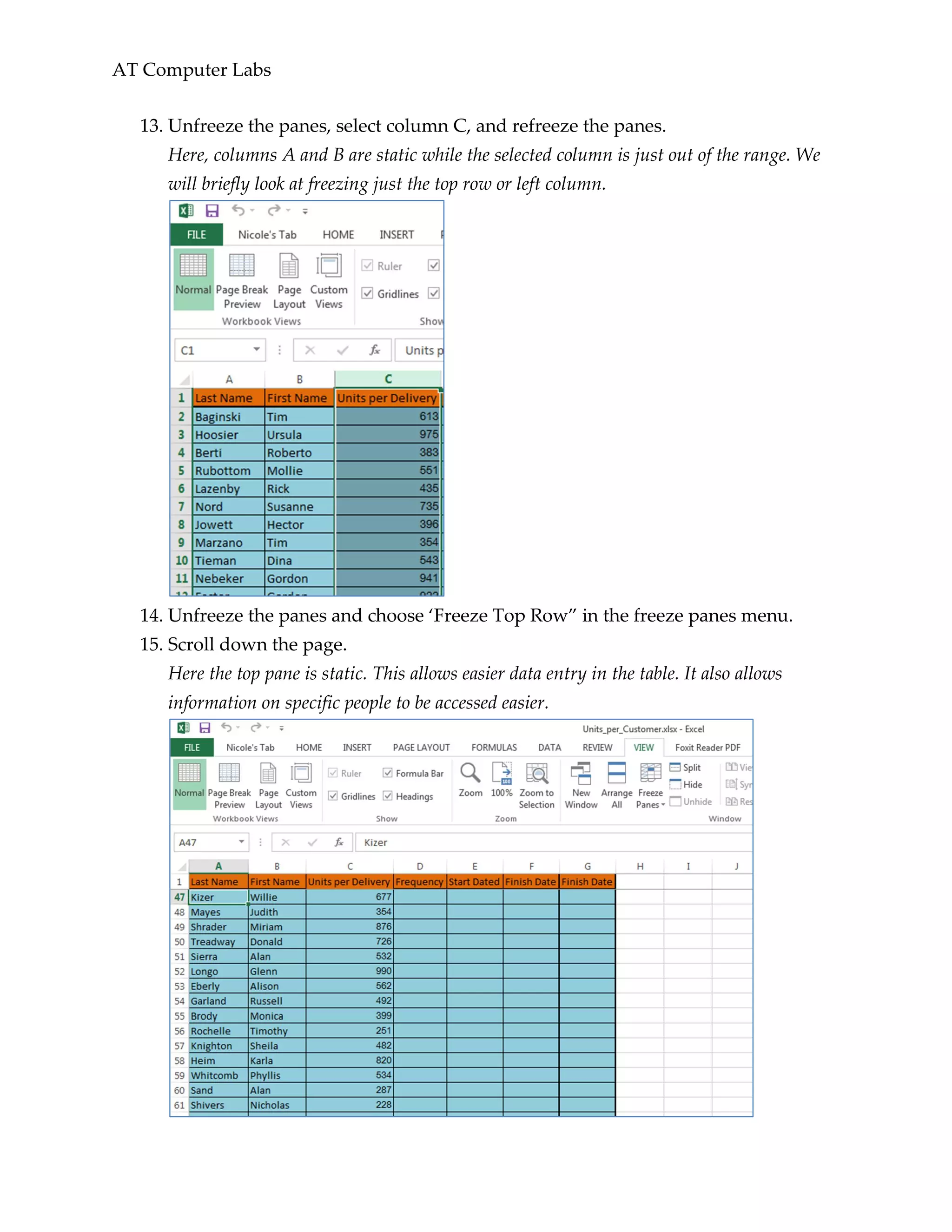 AT Computer Labs
13. Unfreeze the panes, select column C, and refreeze the panes.
Here, columns A and B are static while the selected column is just out of the range. We
will briefly look at freezing just the top row or left column.
14. Unfreeze the panes and choose ‘Freeze Top Row” in the freeze panes menu.
15. Scroll down the page.
Here the top pane is static. This allows easier data entry in the table. It also allows
information on specific people to be accessed easier.
 