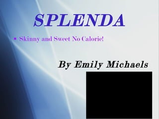 SPLENDA ,[object Object],By Emily Michaels 