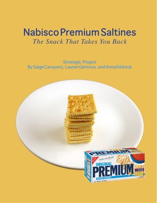 Nabisco Premium Saltines
  The Snack That Takes You Back

                 Strategic Project
By Saige Cavayero, Lauren Geniviva, and Anna Kilshtok
 