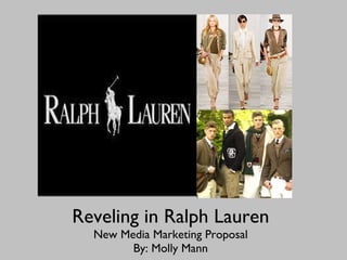 Reveling in Ralph Lauren New Media Marketing Proposal By: Molly Mann 