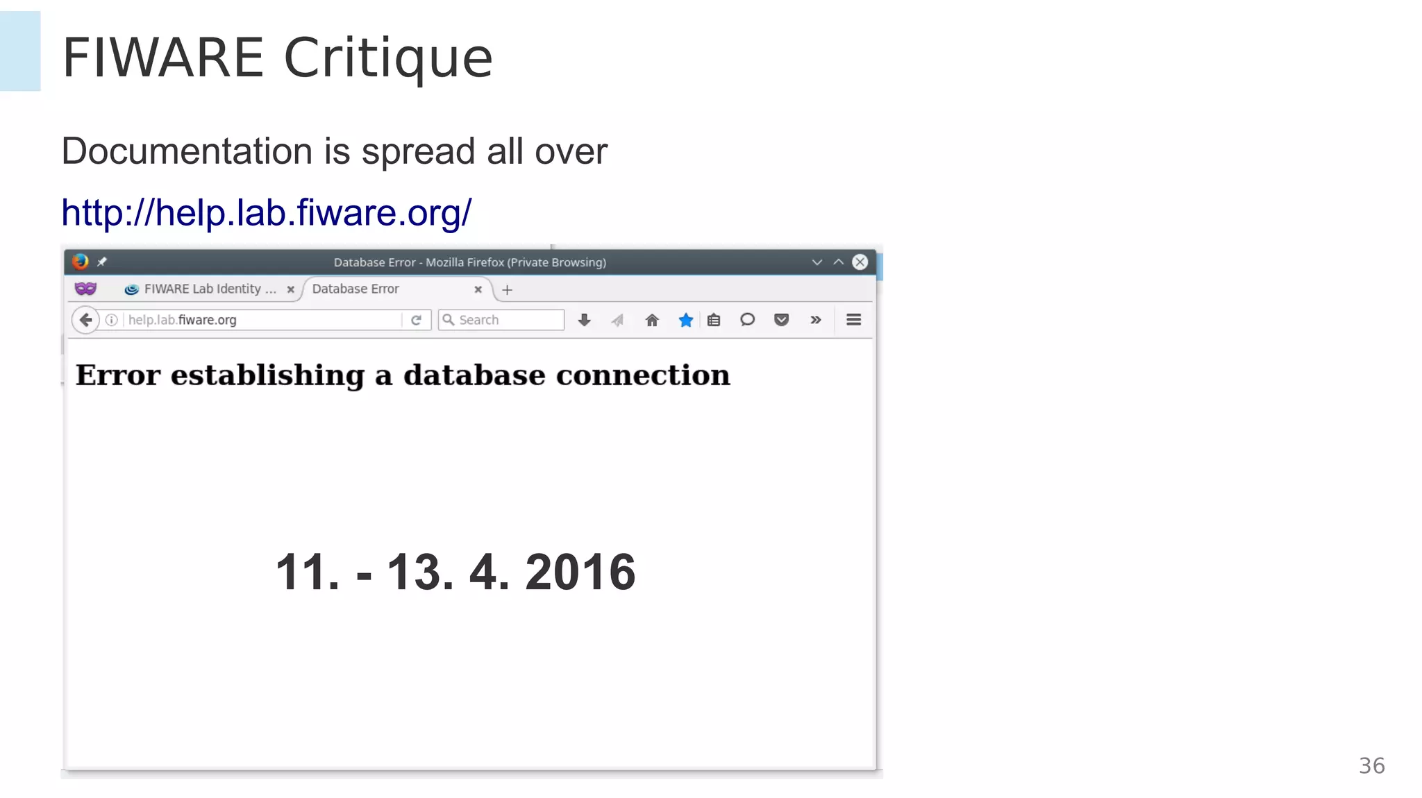 15. April 2016 36
FIWARE Critique
Documentation is spread all over
http://help.lab.fiware.org/
11. - 13. 4. 2016
 