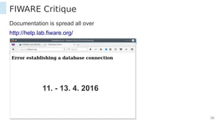 15. April 2016 36
FIWARE Critique
Documentation is spread all over
http://help.lab.fiware.org/
11. - 13. 4. 2016
 