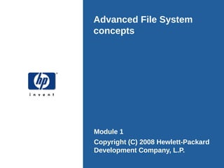 Advanced File System
concepts
Module 1
Copyright (C) 2008 Hewlett-Packard
Development Company, L.P.
 