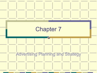 Chapter 7



Advertising Planning and Strategy


                                    1
 