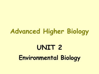 Advanced Higher Biology UNIT 2 Environmental Biology 