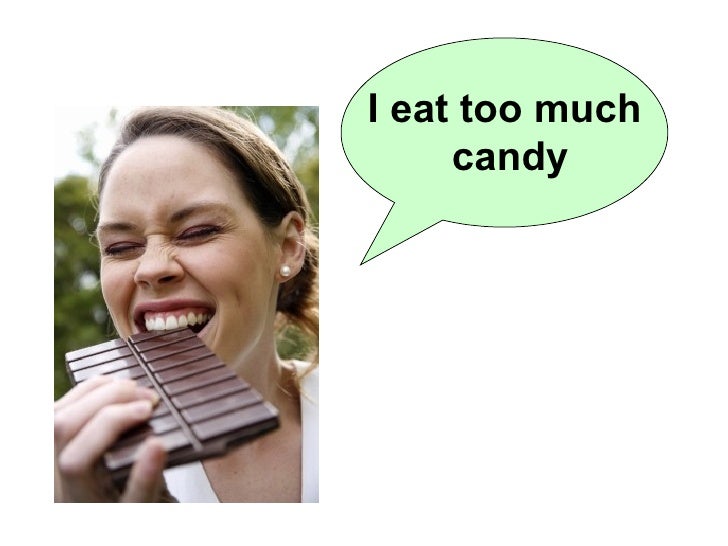 I eat too much candy