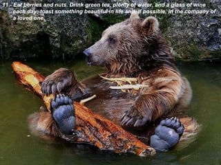 11.- Eat berries and nuts . Drink green tea, plenty of water, and a glass of wine each day; toast something beautiful in life and, if possible, in the company of a loved one. 