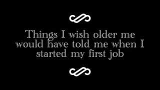 Things I wish older me
would have told me when I
started my first job
 