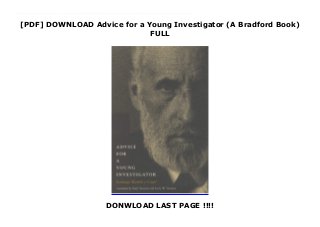 [PDF] DOWNLOAD Advice for a Young Investigator (A Bradford Book)
FULL
DONWLOAD LAST PAGE !!!!
Free Advice for a Young Investigator (A Bradford Book) An anecdotal guide for the perplexed new investigator as well as a refreshing resource for the old pro, covering everything from valuable personality traits for an investigator to social factors conducive to scientific work.Santiago Ramón y Cajal was a mythic figure in science. Hailed as the father of modern anatomy and neurobiology, he was largely responsible for the modern conception of the brain. His groundbreaking works were New Ideas on the Structure of the Nervous System and Histology of the Nervous System in Man and Vertebrates. In addition to leaving a legacy of unparalleled scientific research, Cajal sought to educate the novice scientist about how science was done and how he thought it should be done. This recently rediscovered classic, first published in 1897, is an anecdotal guide for the perplexed new investigator as well as a refreshing resource for the old pro.Cajal was a pragmatist, aware of the pitfalls of being too idealistic--and he had a sense of humor, particularly evident in his diagnoses of various stereotypes of eccentric scientists. The book covers everything from valuable personality traits for an investigator to social factors conducive to scientific work.
 