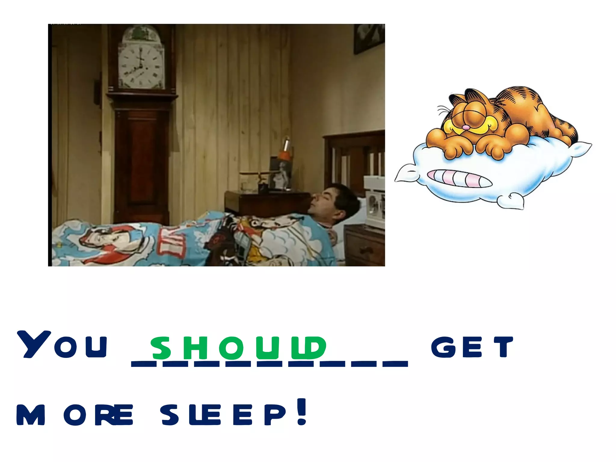 You _s_h o u _ _ _ _ ge t
         _ _ _ ld
m ore s le e p !
 