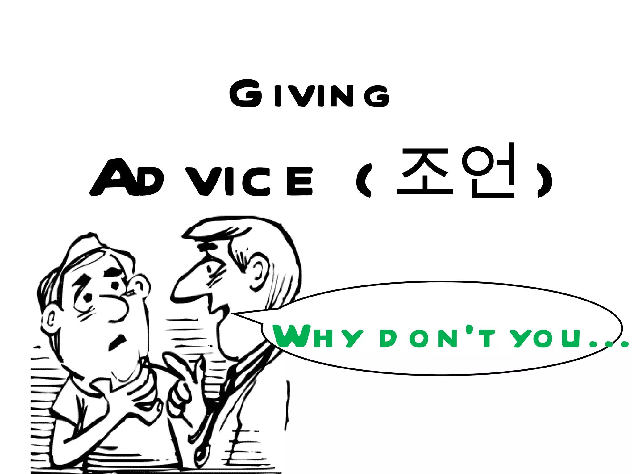 G ivin g
Ad vic e ( 조언 )
      Wh y d o n 't yo u ...
 