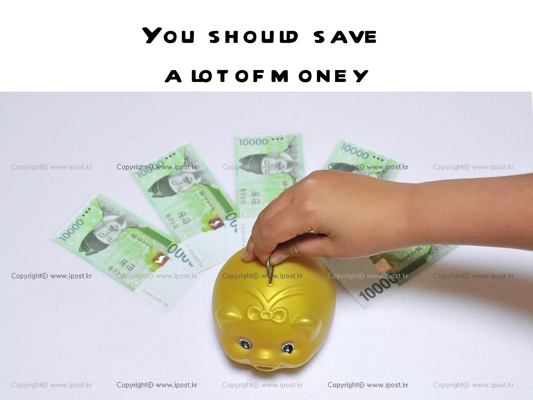 You s h ou ld s ave
 a lot of m one y
 