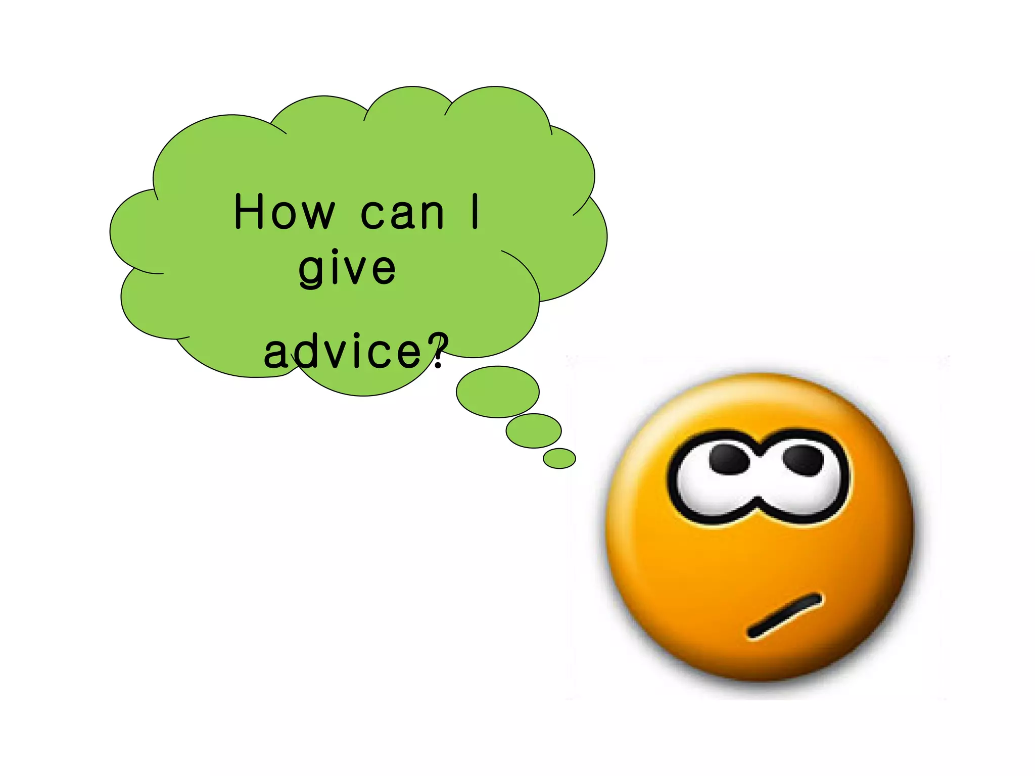 How can I
  give
 advice?
 