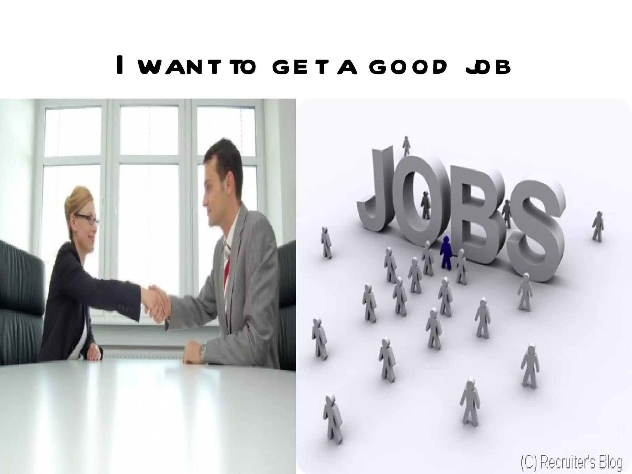 I want to ge t a good j
                      ob
 