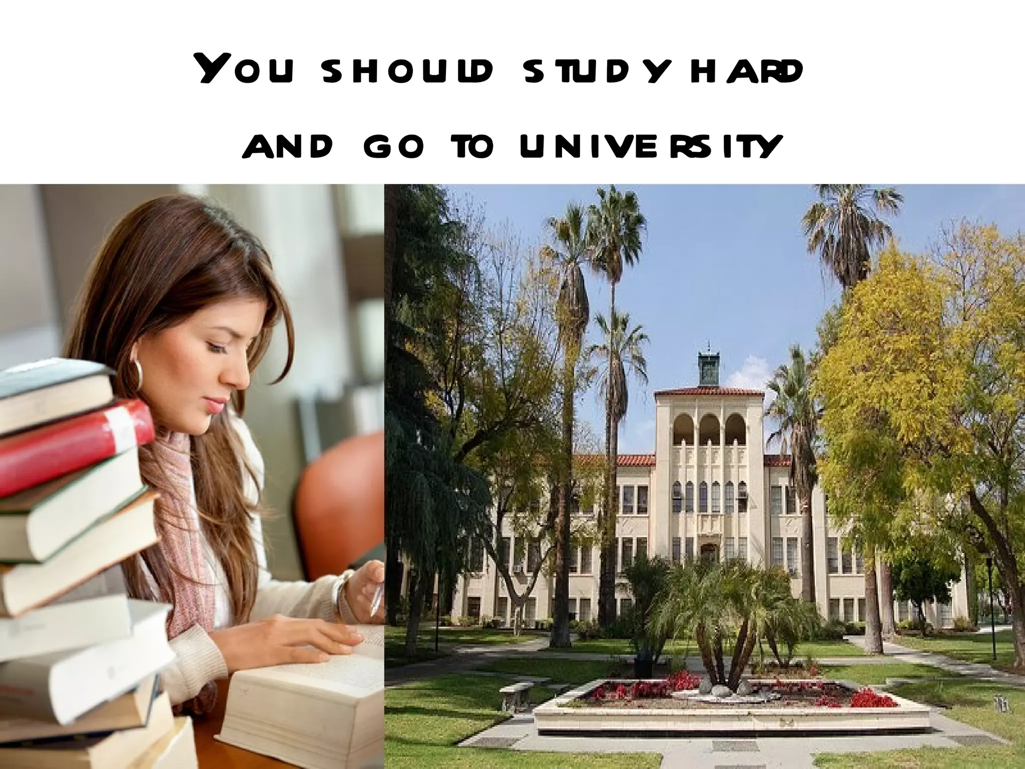 You s h ou ld s tu d y h ard
 and go to u nive rs ity
 