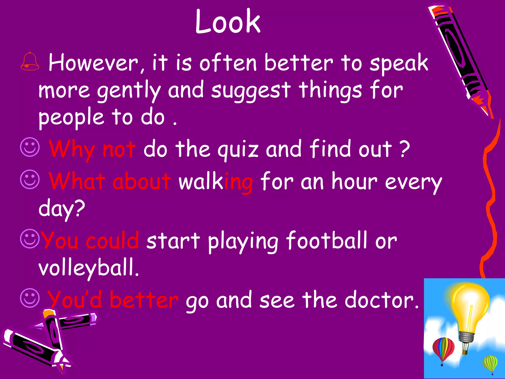 Look However, it is often better to speak more gently and suggest things for people to do .