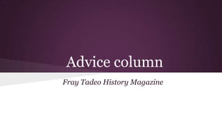 Advice column
Fray Tadeo History Magazine

 