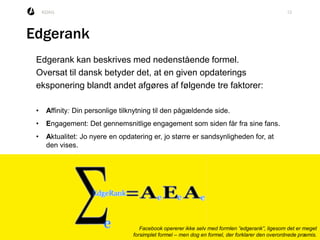 12KDAG
Edgerank
Edgerank kan beskrives med nedenstående formel.
Oversat til dansk betyder det, at en given opdaterings
eks...