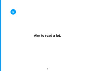 Aim to read a lot.
6
!8
 
