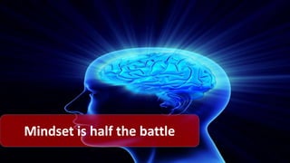 Mindset is half the battle
 