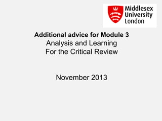 Additional advice for Module 3

Analysis and Learning
For the Critical Review
November 2013

 