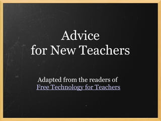 Advice
for New Teachers

Adapted from the readers of
Free Technology for Teachers
 