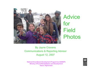 Advice  for  Field  Photos By Jayne Cravens Communications & Reporting Advisor August 12, 2007 