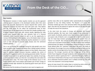 From the Desk of the CIO…

Dear Investor,
The domestic investors in Indian equities markets can use the approach                                 positive news alike can be exploited rather systematically by having the
used by several companies in the developed markets when their stock                                    gumption to buy into falling markets. The flipside is of course that
prices are unusually depressed for reasons beyond their control. Such                                  attractive markets get even more attractive before they get fairly valued
companies routinely buy back their stock with spare cash. They believe                                 again. One who has the patience to ignore the noise on the way will tend
that the stock prices do not reflect the fundamental value of their                                    to make the most of the turbulence.
company and use the opportunity to buy back the cheaply available stock.
                                                                                                       In the short term the events in Europe will dominate the investor
As global investors shun India with several doubts regarding the India
                                                                                                       sentiment globally. We have seen mood swings of epic proportion in
growth story coupled with their own domestic fears of a financial
                                                                                                       recent weeks. Eurobonds, political union, fiscal compact, Spanish banks on
meltdown, Indian investors would do well to use this opportunity to
                                                                                                       the eastern side of Atlantic and a renewed talk of QE-III on the western
increase their holding of Indian equities. Just as the beaten down mid-cap
                                                                                                       side of it have kept investors guessing regarding the present times are
stock recovers once normalcy returns, the equities valuations in a country
                                                                                                       “risk-on” or “risk-off”. We continue to believe that Euro will continue to
such as India will tend to recover quite sharply once the sentiment
                                                                                                       survive even if and when Greece exits it. The talk of Lehman-like meltdown
stabilizes globally.
                                                                                                       underestimates the degree of preparedness around the world on another
This is not to trivialize the challenges facing the India growth story since                           Greek default (after the “voluntary” write-down last year). The battle of
there are quite a few. However we believe that in falling markets investors                            wits between the stronger Euro-area countries including Germany and the
often look for confirmatory negative evidence to their beliefs. Hence even                             weaker section (increasingly led by France) is more of a poker game than a
data of relatively limited relevance becomes suddenly the centre of                                    shoot-out. The stronger countries will foot a large part of the bill for
attention if it happens to confirm the existing pessimistic beliefs. The price                         further fiscal integration (through Eurobonds, debt mutualization etc) and
volatility hence tends to be significantly higher than volatility of earnings,                         they want to extract a good price for it – potentially through a higher say
as everyone tries to makes sure that she is not without the chair when the                             in the future United States of Europe. As we maintained earlier, in absence
proverbial music stops. The mirror image of this behavior occurs in the                                of an unforeseen financial accident, Euro is unlikely to break up. The path
bullish markets when most analysts spend better part of their energy on                                to the crisis resolution is very bumpy however.
justifying already high valuations by projecting good recent past into an
                                                                                                       Ignore all news (noise!) till it settles down or actively buy when others sell
infinite future.
                                                                                                       are the only two sensible strategies through such turbulence.
We believe that this tendency of majority to over-react to negative and

“Advisory services are provided through Karvy Stock Broking Ltd. (PMS) having SEBI Registration No: INP000001512. Investments are subject to market risks. Please read the disclaimer on slide no.18”
 
