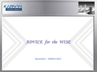 ADVICE for the WISE


   Newsletter – MARCH 2012
 
