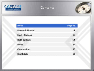 Contents



Index                        Page No.

Economic Update                   4

Equity Outlook                    8

Debt Outlook                     12
Forex                             14

Commodities                       15

Real Estate                      16




                                        2
 