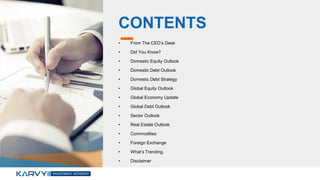 CONTENTS
• From The CEO’s Desk
• Did You Know?
• Domestic Equity Outlook
• Domestic Debt Outlook
• Domestic Debt Strategy
• Global Equity Outlook
• Global Economy Update
• Global Debt Outlook
• Sector Outlook
• Real Estate Outlook
• Commodities
• Foreign Exchange
• What’s Trending.
• Disclaimer
 