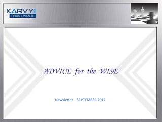 ADVICE for the WISE


   Newsletter – SEPTEMBER 2012
 