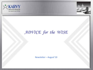 ADVICE for the WISE




    Newsletter – August’10
 