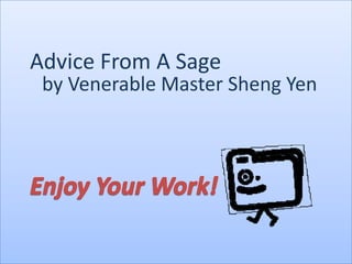 Advice From A Sage by Venerable Master Sheng Yen Enjoy Your Work! 