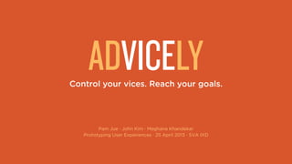 Pam Jue · John Kim · Meghana Khandekar
Prototyping User Experiences · 25 April 2013 · SVA IXD
Control your vices. Reach your goals.
 