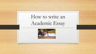 How to write an
Academic Essay
 