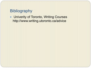 Further resources
 Comprehensive: http://owl.english.purdue.edu/owl/
 Writing in the Disciplines:
http://www.tru.ca/disciplines/
 Literary Writing: http://web.uvic.ca/wguide/
 Style: http://andromeda.rutgers.edu/~jlynch/Writing/
 Grammar Review:
http://www.uottawa.ca/academic/arts/writcent/hyper
grammar/grammar.html
 English as a Second Language: http://a4esl.org/
 Punctuation:
http://ntrs.nasa.gov/archive/nasa/casi.ntrs.nasa.gov/1
9900017394_1990017394.pdf
 