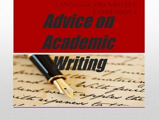 Advice on
Academic
Writing
LANGUAGE AND WRITTEN
EXPRESSION 4
 