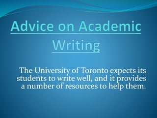 The University of Toronto expects its
students to write well, and it provides
a number of resources to help them.
 