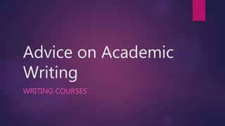 Advice on Academic
Writing
WRITING COURSES
 