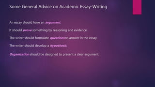 Some General Advice on Academic Essay-Writing
An essay should have an argument.
It should prove something by reasoning and...