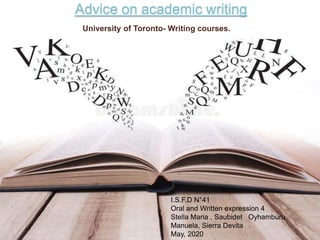Advice on academic writing
University of Toronto- Writing courses.
I.S.F.D N°41
Oral and Written expression 4
Stella Maria , Saubidet Oyhamburu
Manuela, Sierra Devita
May, 2020
 