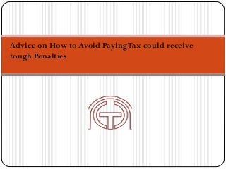 Advice on How to Avoid PayingTax could receive
tough Penalties
 