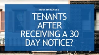 HOW TO HANDLE
TENANTS
AFTER
RECEIVING A 30
DAY NOTICE?
www.ezlandlordforms.com
 