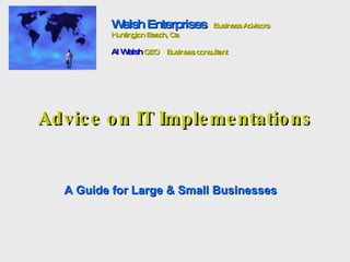 Advice on IT Implementations A Guide for Large & Small Businesses Walsh Enterprises   Business Advisors Huntington Beach, Ca Al Walsh  CEO  Business consultant 