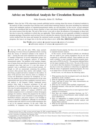 Advice on Statistical Analysis for Circulation Research
Hideo Kusuoka, Julien I.E. Hoffman
Abstract—Since the late 1970s when many journals published articles warning about the misuse of statistical methods in
the analysis of data, researchers have become more careful about statistical analysis, but errors including low statistical
power and inadequate analysis of repeated-measurement studies are still prevalent. In this review, several statistical
methods are introduced that are not always familiar to basic and clinical cardiologists but may be useful for revealing
the correct answer from the data. The aim of this review is not only to draw the attention of investigators to these tests
but also to stress the conditions in which they are applicable. These methods are now generally available in statistical
program packages. Researchers need not know how to calculate the statistics from the data but are required to select the
correct method from the menu and interpret the statistical results accurately. With the choice of appropriate statistical
programs, the issue is no longer how to do the test but when to do it. (Circ Res. 2002;91:662-671.)
Key Words: power analysis 䡲 repeated measures 䡲 analysis of covariance
䡲 multivariate analysis of variance 䡲 nonparametric tests
In the late 1970s and the early 1980s, many journals
including Circulation Research published articles warning
about the misuse of statistical methods in the analysis of
data.1–7 Among the main errors identified were incorrect use
of multiple comparisons of several independent groups, low
statistical power, and inadequate analysis of repeated-
measurement studies. The problem in the multiple compari-
sons of means from more than two populations has been well
recognized since then, and now it is rare that misuse of
repeated t tests is published in peer-reviewed journals. Al-
though we still see manuscripts containing this problem,
reviewers often prevent these articles with multiple t tests
from being accepted and advise reanalysis to the authors. In
place of the previous error, however, there is a tendency to
overuse the Bonferroni correction for multiplicity. In con-
trast, the problem about repeated measurements on the same
experimental units has not been completely resolved; inaccu-
rate analysis is still frequent. Finally, inadequate power
analysis often leads to incorrect acceptance of the null
hypothesis of no difference between the groups. The prob-
lems may be partly perpetuated by the vagaries of statistical
program packages; analysis of variance (ANOVA) with
multiple-comparison tests is contained in almost all program
packages for statistics, whereas the program for the analysis
of repeated measures is not contained in usual packages for
biomedical statistics, and power analysis is not included as
often as it should be. Furthermore, although it is not difficult
to analyze data with ANOVA (even by hand calculation), this
is not so for repeated measures. In the early 1980s, the
availability of computers was limited whereas electrical
calculators became popular, but these were not well adapted
to repeated-measures analysis.
In this review, several statistical methods are introduced
that are useful to test various hypotheses but are not well
recognized or sufficiently utilized. These methods are now
easily available in some extended statistical program pack-
ages such as SPSS for the PC.8 The questions indicated below
are the target examples of this review. The aim of this review
is not only to draw the attention of investigators to these tests
but also to stress the conditions in which they are applicable.
With the choice of appropriate statistical programs, the issue
is no longer how to do the test but when to do it.
In this review, we will discuss the following topics:
1. What questions does the investigator need to ask about the
distribution of the variables?
2. What do significance and probability value mean?
3. Type I and type II errors: how many measurements are
needed? (power analysis)
4. What are our concerns about multiple comparisons?
5. Repeated measures: when and how should such analysis
be used?
6. Is there a difference between two or more regression lines?
(analysis of covariance)
7. How does one compare saturating functions, eg, Ca2⫹
-
sensitivity curves of myofilaments, under multiple condi-
tions? (MANOVA)
8. How is it appropriate to compare survival curves under
different conditions? (actuarial life-table analysis and
Kaplan-Meier analysis)
9. What are the factors that determine survival curves? (Cox
regression model)
Original received July 23, 2002; revision received August 28, 2002; accepted September 3, 2002.
From the Institute for Clinical Research (H.K.), Osaka National Hospital, Osaka, Japan; Department of Pediatrics and Cardiovascular Research Institute
(J.I.E.H.), University of California, San Francisco, Calif.
Correspondence to Hideo Kusuoka, MD, PhD, Director, Institute for Clinical Research, Osaka National Hospital, 2-1-14 Hoenzaka, Chuo Osaka
540-0006 Japan. E-mail kusuoka@onh.go.jp
© 2002 American Heart Association, Inc.
Circulation Research is available at http://www.circresaha.org DOI: 10.1161/01.RES.0000037427.73184.C1
662
Reviews
by guest on January 19, 2016
http://circres.ahajournals.org/
Downloaded from
 