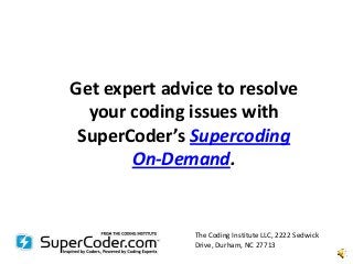Get expert advice to resolve
  your coding issues with
 SuperCoder’s Supercoding
       On-Demand.


               The Coding Institute LLC, 2222 Sedwick
               Drive, Durham, NC 27713
 